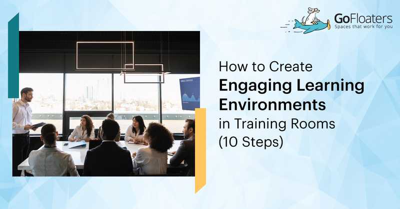 How to Create Engaging Learning Environments in Training Rooms (10 Steps)