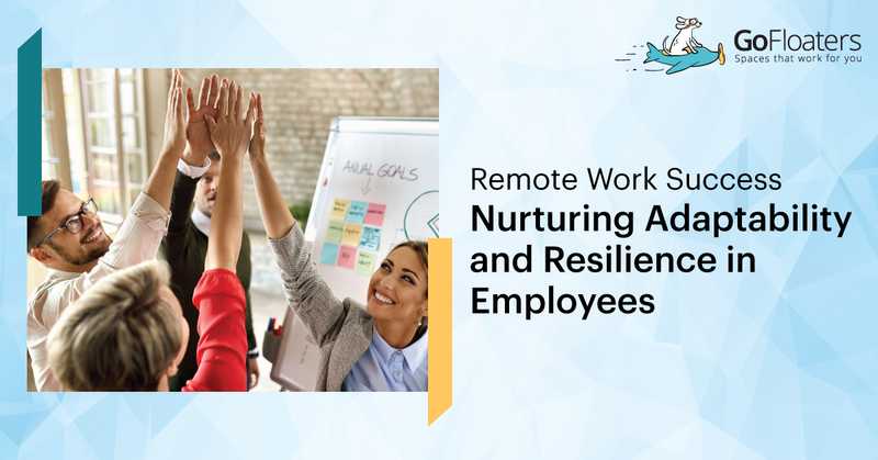 Remote Work Success - Nurturing Adaptability and Resilience in Employees