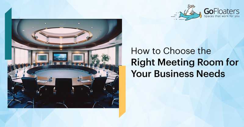 How to Choose the Right Meeting Room for Your Business Needs