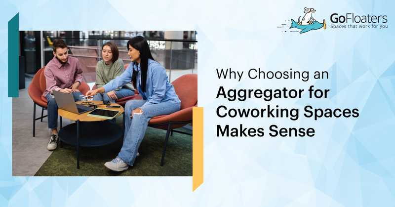 Why Choosing an Aggregator for Coworking Spaces Makes Sense