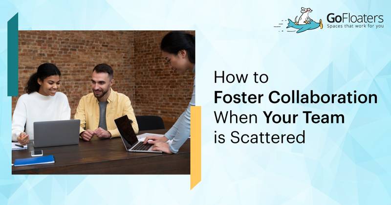 Coworking for Remote Teams - How to Foster Collaboration When Your Team is Scattered
