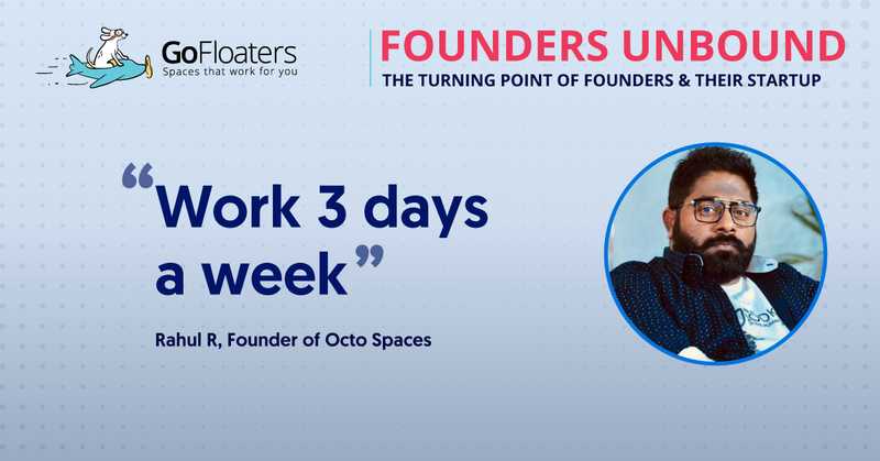 “Work 3 days a week” - Rahul R, Founder of Octo Spaces