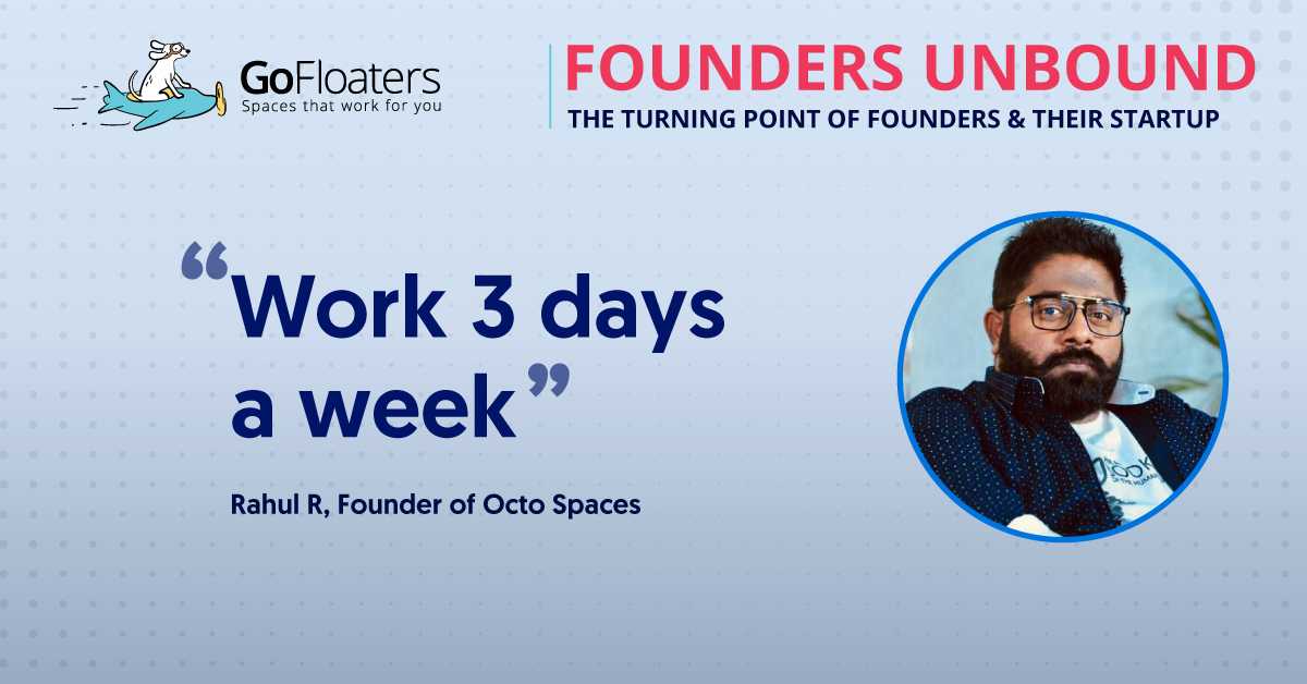 “Work 3 days a week” - Rahul R, Founder of Octo Spaces